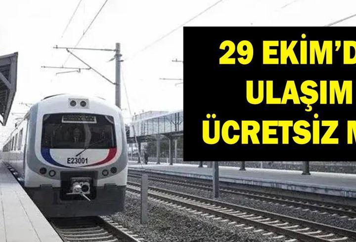 29 EKİM'DE ULAŞIM BEDAVA MI? İstanbul, Ankara, İzmir'de metro bedava mı? Marmaray, İzban, Başkentrap ücretsiz mi?